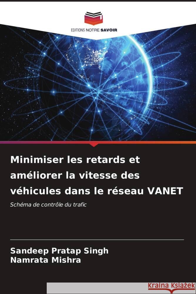 Minimiser les retards et am?liorer la vitesse des v?hicules dans le r?seau VANET Sandeep Pratap Singh Namrata Mishra 9786206954774 Editions Notre Savoir - książka