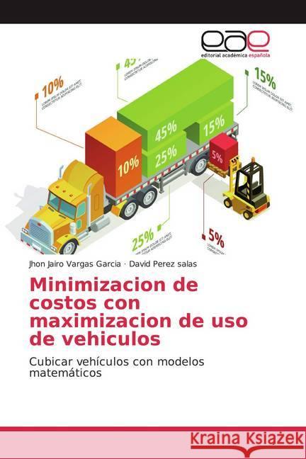 Minimizacion de costos con maximizacion de uso de vehiculos : Cubicar vehículos con modelos matemáticos Vargas Garcia, Jhon Jairo; Perez salas, David 9786200037787 Editorial Académica Española - książka