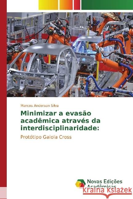 Minimizar a evasão acadêmica através da interdisciplinaridade: : Protótipo Gaiola Cross Silva, Marcos Anderson 9783330746183 Novas Edicioes Academicas - książka