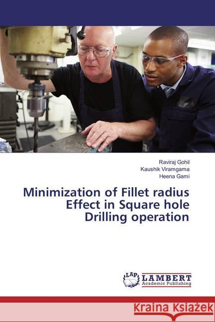 Minimization of Fillet radius Effect in Square hole Drilling operation Gohil, Raviraj; Viramgama, Kaushik; Gami, Heena 9783659870217 LAP Lambert Academic Publishing - książka