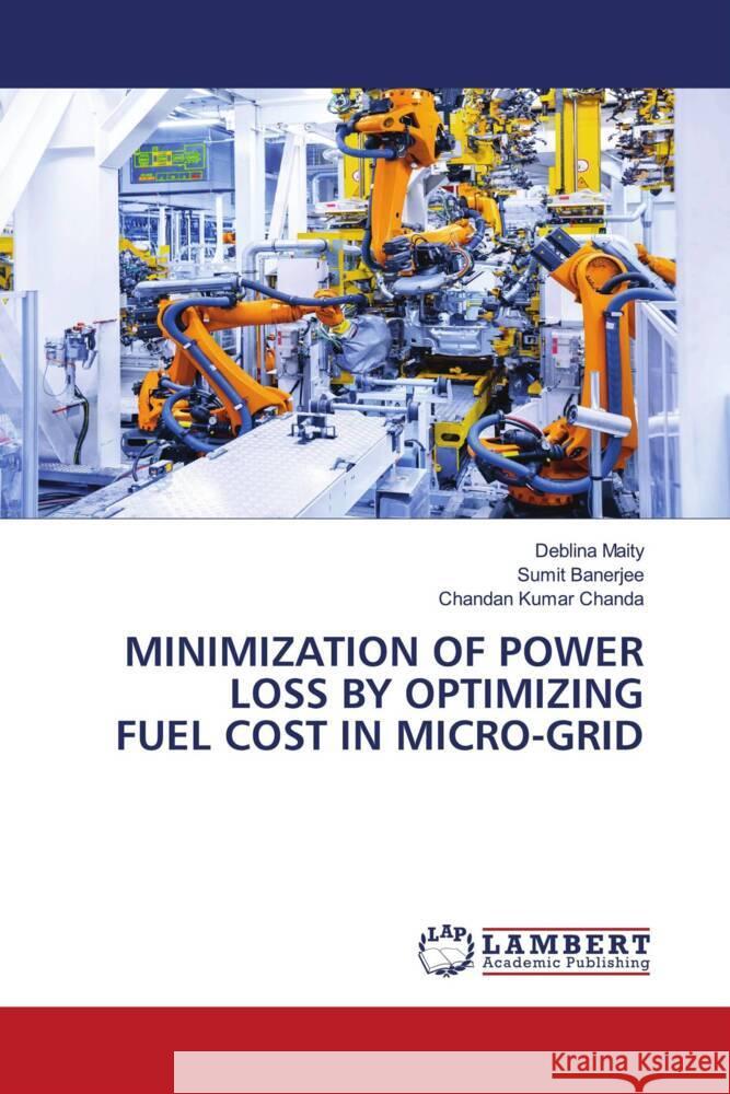 MINIMIZATION OF POWER LOSS BY OPTIMIZING FUEL COST IN MICRO-GRID Maity, Deblina, Banerjee, Sumit, Kumar Chanda, Chandan 9786204733845 LAP Lambert Academic Publishing - książka