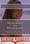 Minimize to Maximize: Minimize Your Stuff to Maximize Your Life Annie Jean Brewer 9781480214040 Createspace