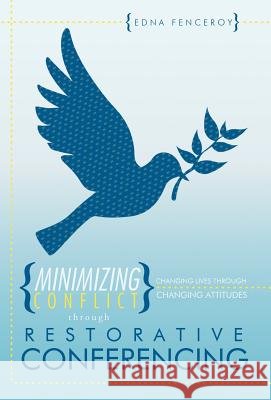 Minimizing Conflict Through Restorative Conferencing: Changing Lives Through Changing Attitudes Fenceroy, Edna 9781449722425 WestBow Press - książka