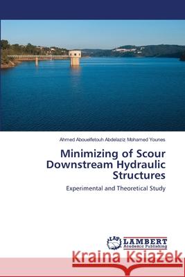 Minimizing of Scour Downstream Hydraulic Structures Abouelfetouh Abdelaziz Mohamed Younes Ah 9783659398100 LAP Lambert Academic Publishing - książka