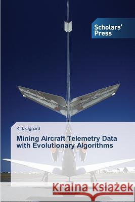 Mining Aircraft Telemetry Data with Evolutionary Algorithms Ogaard Kirk 9783639518245 Scholars' Press - książka