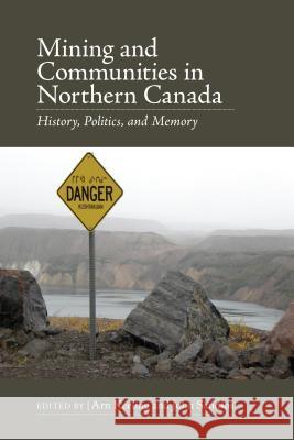 Mining and Communities in Northern Canada: History, Politics, and Memory Arn Keeling John Sandlos 9781552388044 University of Calgary Press - książka