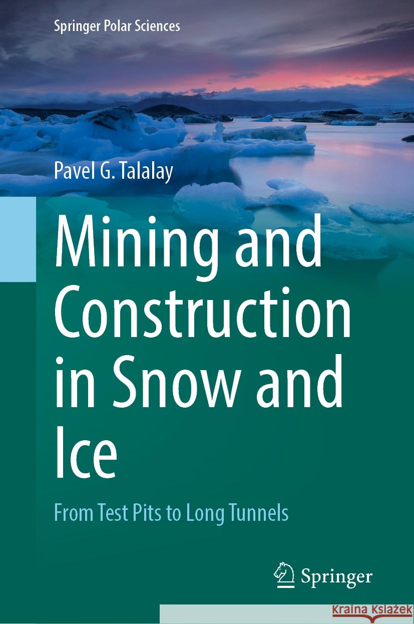 Mining and Construction in Snow and Ice: From Test Pits to Long Tunnels Pavel G. Talalay 9783031765070 Springer - książka