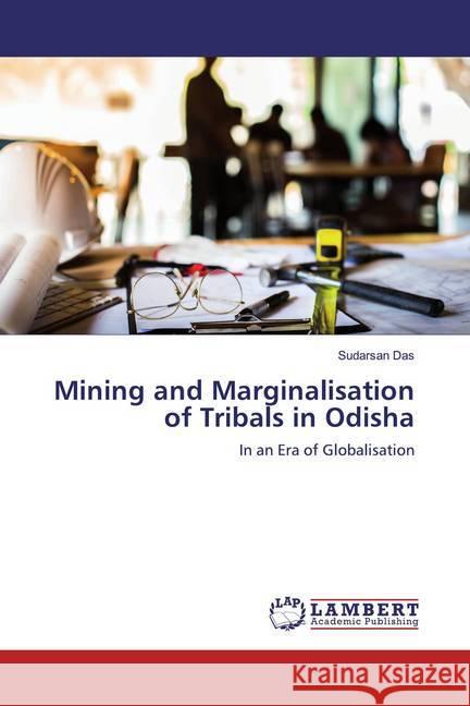 Mining and Marginalisation of Tribals in Odisha : In an Era of Globalisation Das, Sudarsan 9783659789458 LAP Lambert Academic Publishing - książka