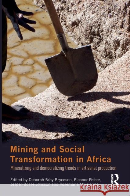 Mining and Social Transformation in Africa: Mineralizing and Democratizing Trends in Artisanal Production Deborah Fahy Bryceson Eleanor Fisher Jesper Bosse JÃ¸nsson 9780415709729 Taylor and Francis - książka