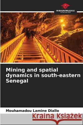 Mining and spatial dynamics in south-eastern Senegal Mouhamadou Lamine Diallo   9786205992357 Our Knowledge Publishing - książka