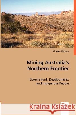 Mining Australia's Northern Frontier Virginia Watson 9783836483346 VDM Verlag - książka