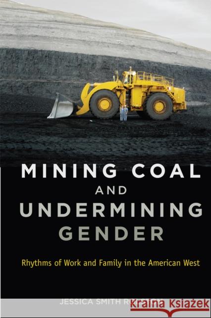 Mining Coal and Undermining Gender: Rhythms of Work and Family in the American West Jessica Smith Rolston 9780813563671 Rutgers University Press - książka
