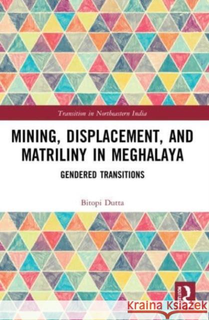 Mining, Displacement, and Matriliny in Meghalaya Bitopi (UPES, Dehradun, India) Dutta 9780367711283 Taylor & Francis Ltd - książka