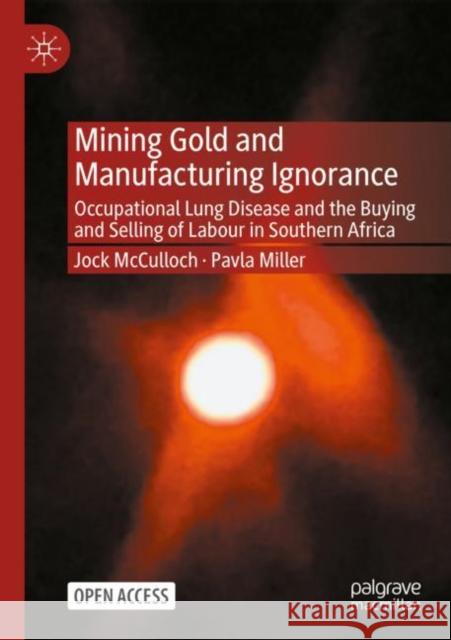 Mining Gold and Manufacturing Ignorance: Occupational Lung Disease and the Buying and Selling of Labour in Southern Africa Pavla Miller 9789811983290 Palgrave MacMillan - książka