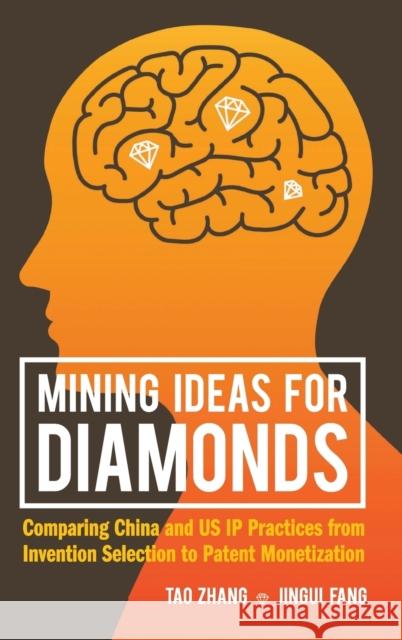 Mining Ideas for Diamonds: Comparing China and Us IP Practices from Invention Selection to Patent Monetization Tao Zhang Jingui Fang 9789813146167 World Scientific Publishing Company - książka