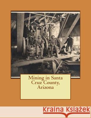 Mining in Santa Cruz County, Arizona Arizona Bureau of Mines Kerby Jackson 9781533493453 Createspace Independent Publishing Platform - książka