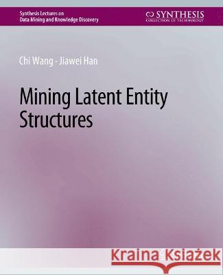 Mining Latent Entity Structures Chi Wang Jiawei Han  9783031007798 Springer International Publishing AG - książka