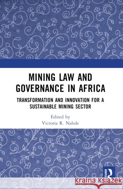 Mining Law and Governance in Africa: Transformation and Innovation for a Sustainable Mining Sector Victoria R. Nalule 9781032256603 Taylor & Francis Ltd - książka