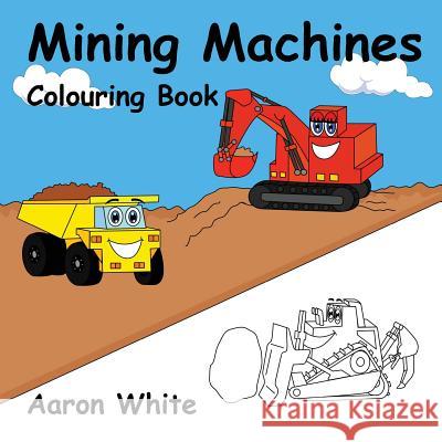 Mining Machines Colouring Book Aaron White 9780994391575 Aaron White - książka