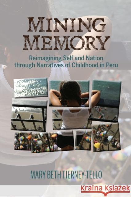 Mining Memory: Reimagining Self and Nation Through Narratives of Childhood in Peru Mary Beth Tierney-Tello 9781611487732 Bucknell University Press - książka