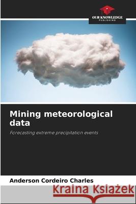 Mining meteorological data Cordeiro Charles, Anderson 9786209455032 Our Knowledge Publishing - książka