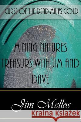 Mining Natures Treasures with Jim and Dave: Curse of the Dead Man's Gold Jim Mellos 9781548514914 Createspace Independent Publishing Platform - książka