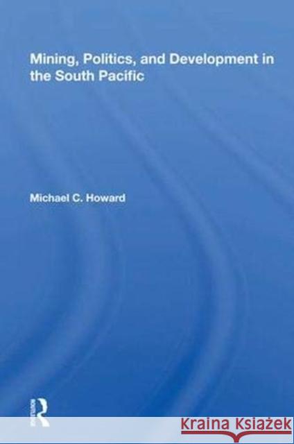 Mining, Politics, and Development in the South Pacific Michael C. Howard   9780367016173 Routledge - książka
