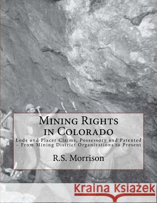 Mining Rights in Colorado: Lode and Placer Claims, Possessory and Patented - From Mining District Organizations to Present R. S. Morrison Jacob Fillius Kerby Jackson 9781720570066 Createspace Independent Publishing Platform - książka