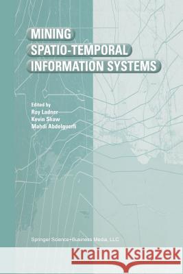 Mining Spatio-Temporal Information Systems Roy Ladner Kevin Shaw Mahdi Abdelguerfi 9781461354161 Springer - książka