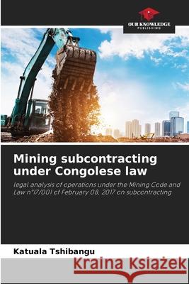 Mining subcontracting under Congolese law Tshibangu, Katuala 9786208999711 Our Knowledge Publishing - książka