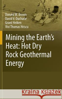 Mining the Earth's Heat: Hot Dry Rock Geothermal Energy Donald W. Brown David V. Duchane Vivi T. Hriscu 9783540673163 Springer - książka