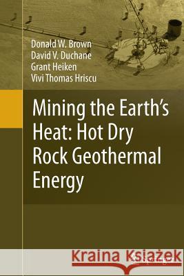 Mining the Earth's Heat: Hot Dry Rock Geothermal Energy Donald W. Brown David V. Duchane Grant Heiken 9783642439452 Springer - książka