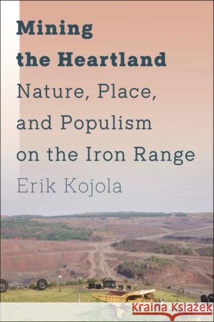 Mining the Heartland: Nature, Place, and Populism on the Iron Range Erik Kojola 9781479815197 New York University Press - książka