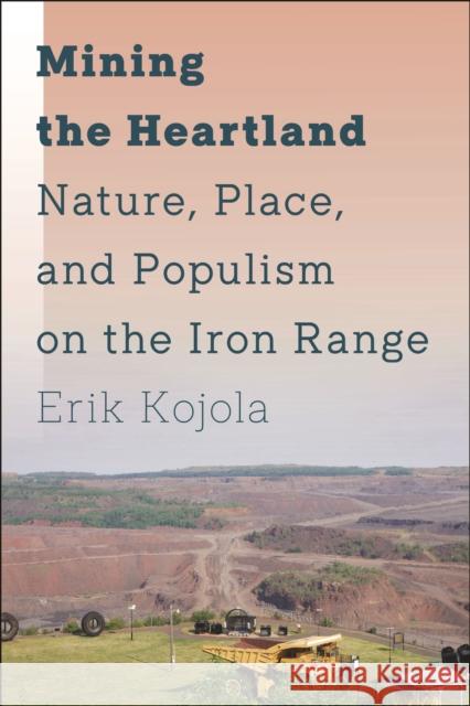 Mining the Heartland: Nature, Place, and Populism on the Iron Range Erik Kojola 9781479815210 New York University Press - książka