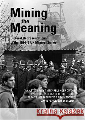 Mining the Meaning: Cultural Representations of the 1984-5 UK Minersâ (Tm) Strike Shaw, Katy 9781443837859  - książka