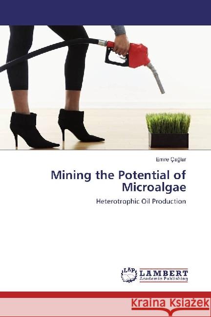 Mining the Potential of Microalgae : Heterotrophic Oil Production Çaglar, Emre 9783659917073 LAP Lambert Academic Publishing - książka