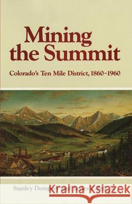 Mining the Summit: Colorado's Ten Mile District, 1860-1960 Stanley Dempsey Jr. James E. Fell 9780806145419 University of Oklahoma Press - książka