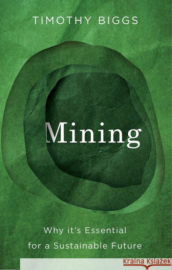 Mining: Why It's Essential for a Sustainable Future Timothy Biggs 9781509567492 Polity Press - książka