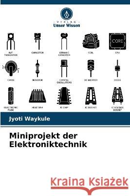 Miniprojekt der Elektroniktechnik Jyoti Waykule   9786205905395 Verlag Unser Wissen - książka