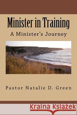 Minister in Training: A Minister's Journey Pastor Natalie D. Green 9781517460211 Createspace - książka