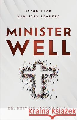 Minister Well: 52 Tools for Ministry Leaders Heather Jordan Clark 9781949856811 Brookstone Publishing Group - książka