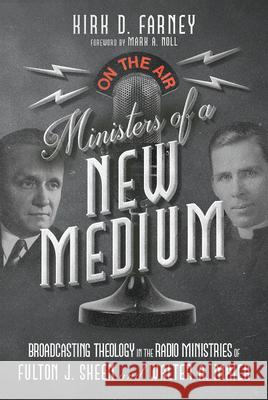 Ministers of a New Medium: Broadcasting Theology in the Radio Ministries of Fulton J. Sheen and Walter A. Maier Kirk D. Farney 9781514003220 IVP Academic - książka