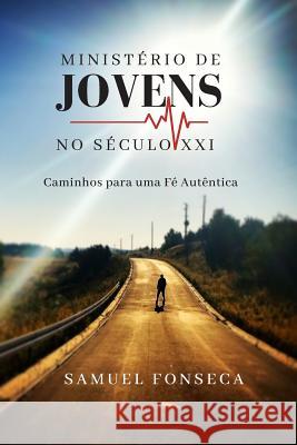 Ministério de Jovens no Século XXI: Caminhos para uma fé autêntica Da Fonseca, Samuel Ferreira 9781729313800 Independently Published - książka