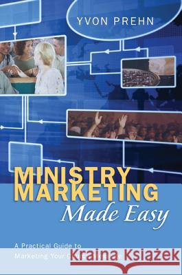 Ministry Marketing Made Easy: A Practical Guide to Marketing Your Church Message Yvon Prehn 9781620325711 Wipf & Stock Publishers - książka