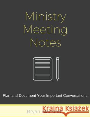 Ministry Meeting Notes: Plan and Document Your Important Conversations Bryan Blackford 9781547281916 Createspace Independent Publishing Platform - książka