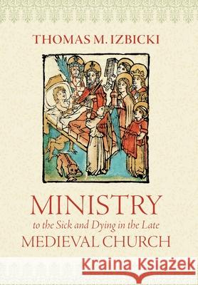 Ministry to the Sick and Dying in the Late Medieval Church Thomas M. Izbicki 9780813237350  - książka