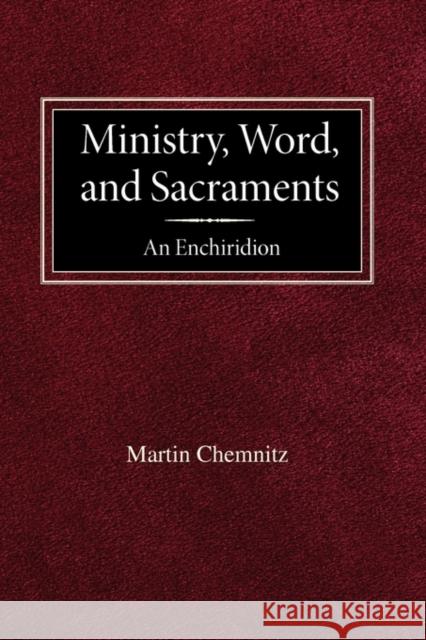 Ministry, Word, and Sacraments An Enchiridion Martin Chemnitz, Luther Poellot 9780758625595 Concordia Publishing House - książka