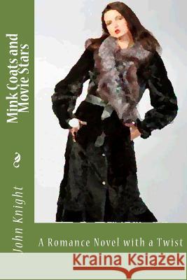 Mink Coats and Movie Stars: A Romance Novel with a twist Knight, John 9781508759010 Createspace - książka