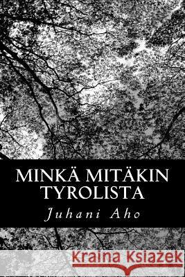 Minkä mitäkin Tyrolista Aho, Juhani 9781484010792 Createspace - książka