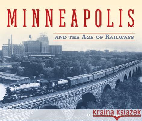 Minneapolis and the Age of Railways Don L. Hofsommer 9780816645022 University of Minnesota Press - książka